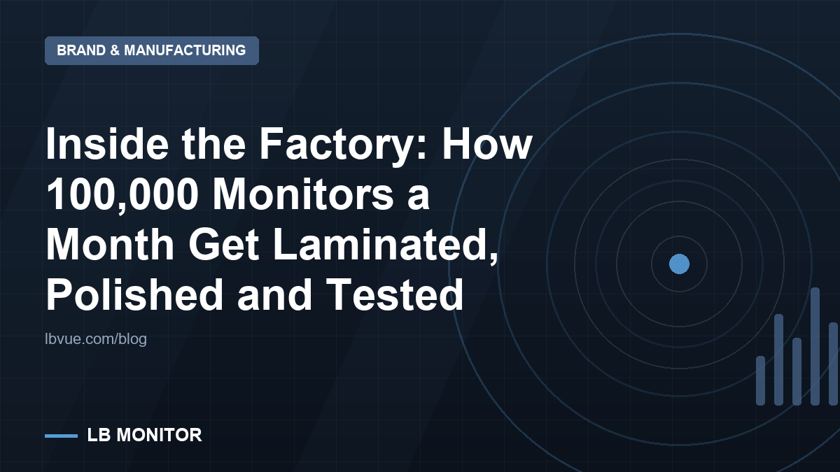 Inside the Factory: How 100,000 Monitors a Month Get Laminated, Polished and Tested